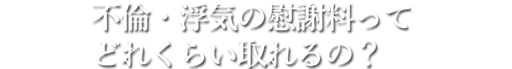 不倫・浮気の慰謝料ってどれくらい取れるの？